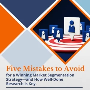 Five Mistakes to Avoid for a Winning Market Segmentation Strategy—and How Well-Done Research is Key